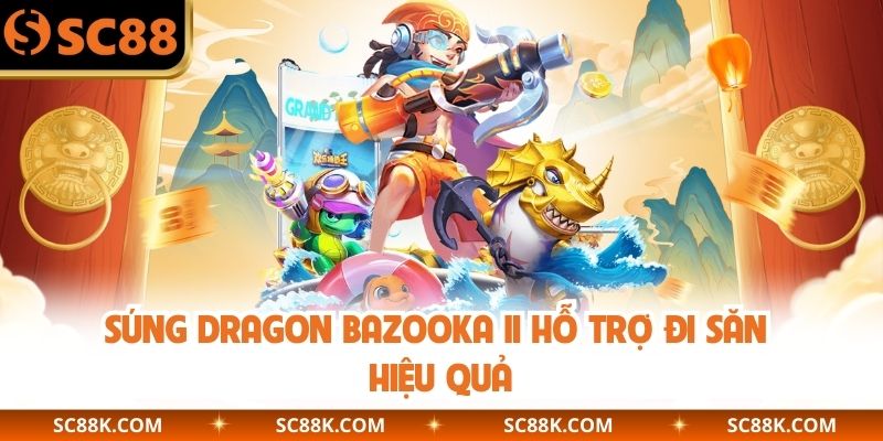 Súng Dragon Bazooka II  hỗ trợ đi săn hiệu quả